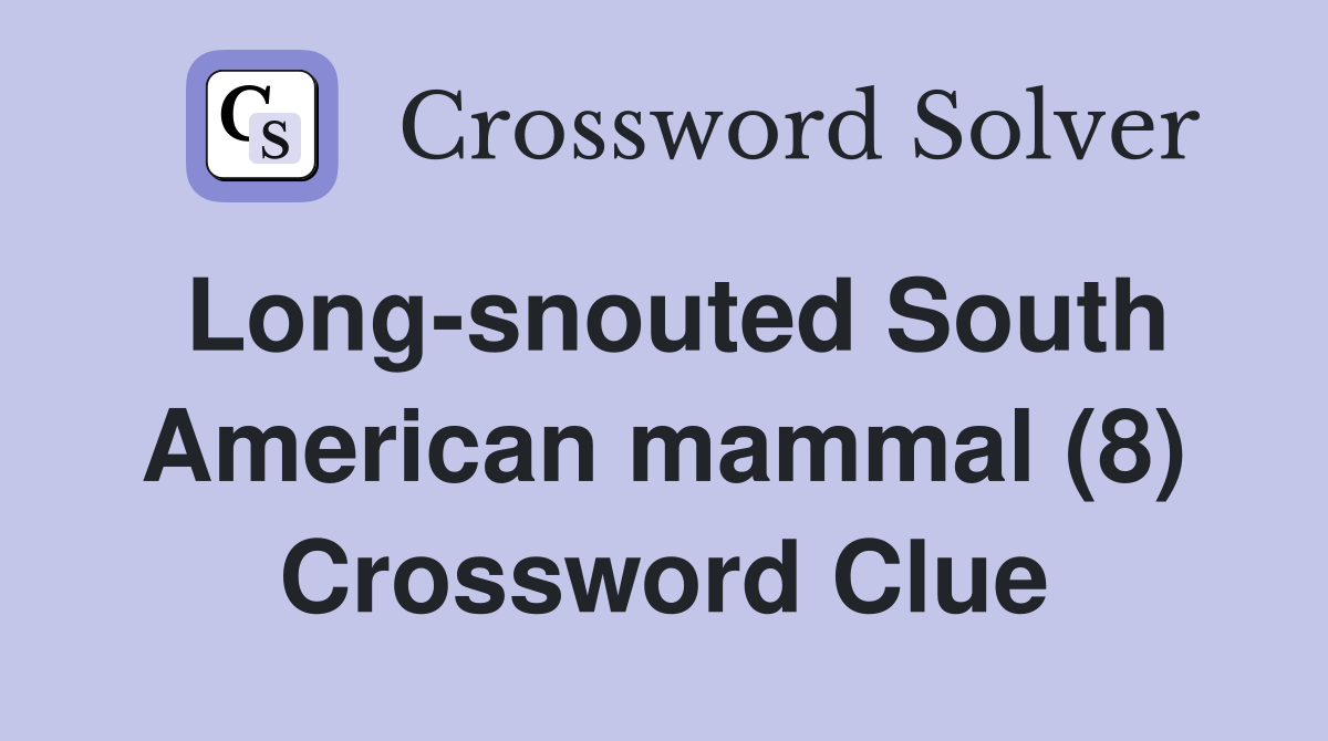 Long-snouted South American mammal (8) Crossword Clue