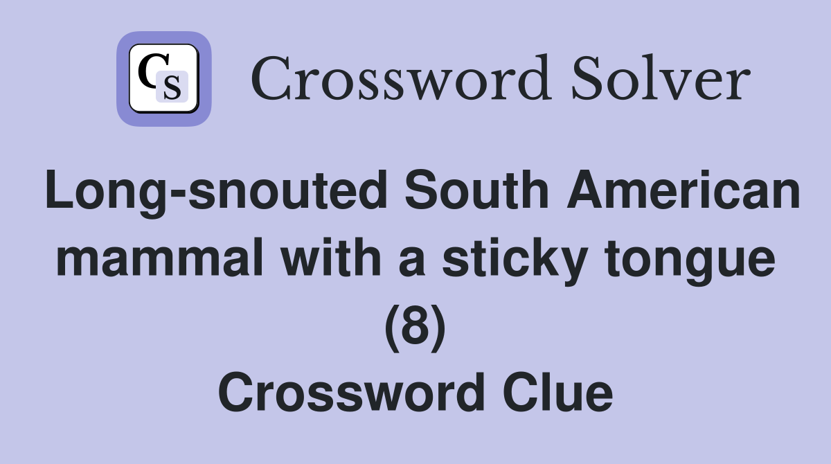 Long-snouted South American mammal with a sticky tongue (8) Crossword Clue