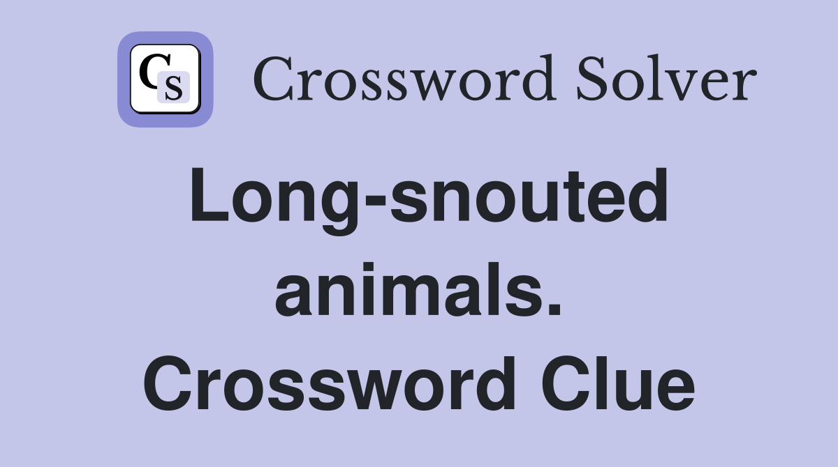Long-snouted animals. Crossword Clue