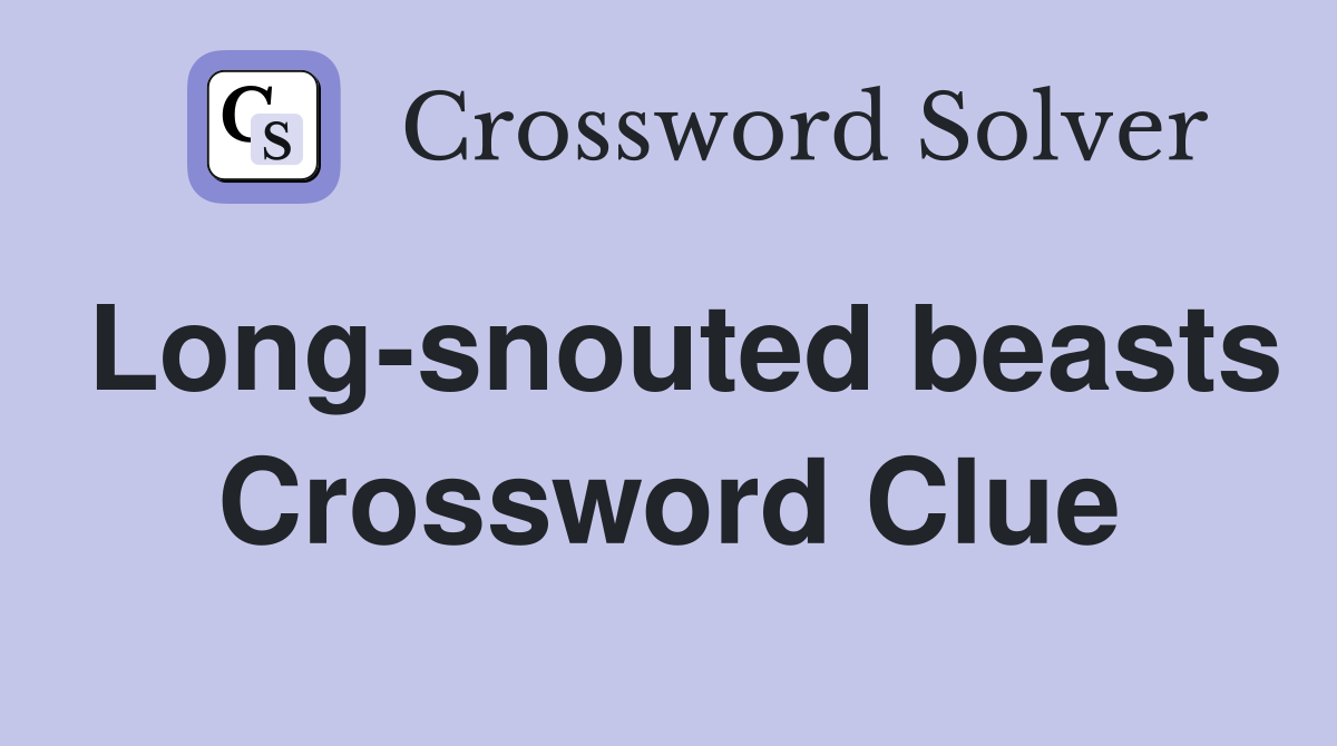Long-snouted beasts Crossword Clue