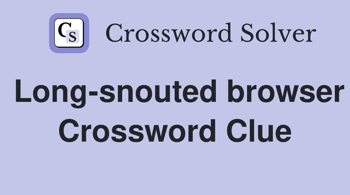 Long-snouted browser Crossword Clue