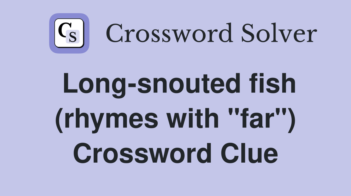 Long-snouted fish (rhymes with "far") Crossword Clue