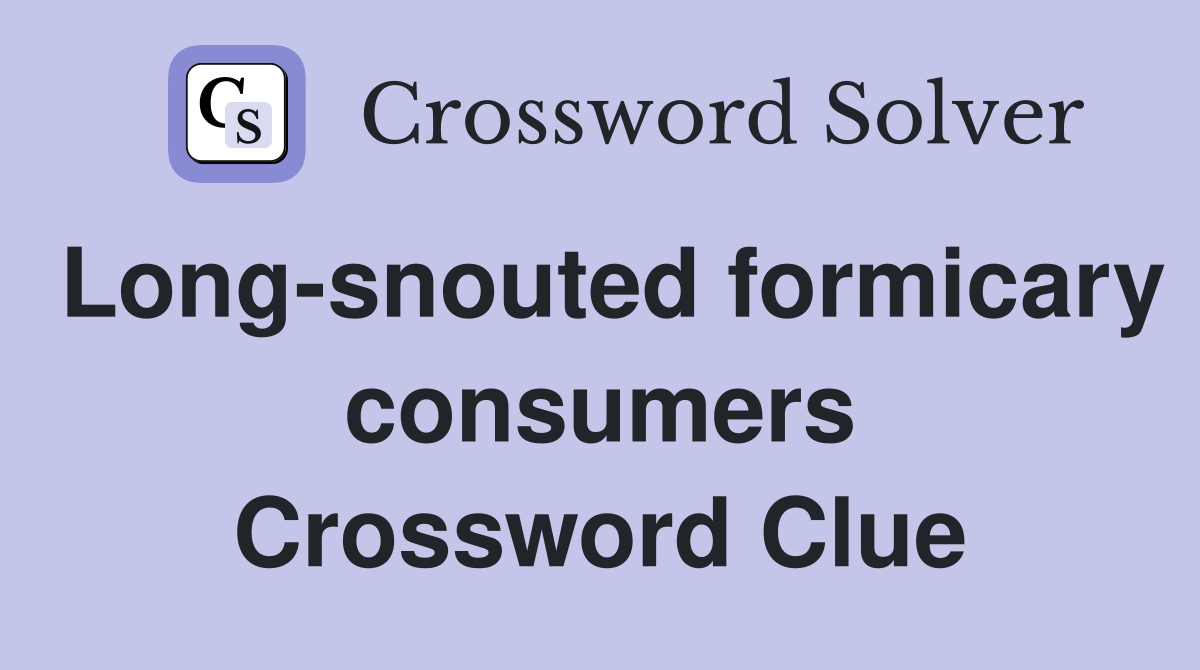 Long-snouted formicary consumers Crossword Clue
