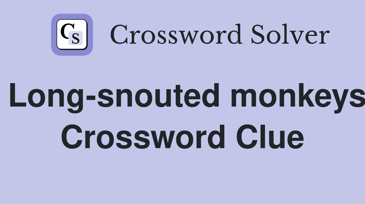 Long-snouted monkeys Crossword Clue