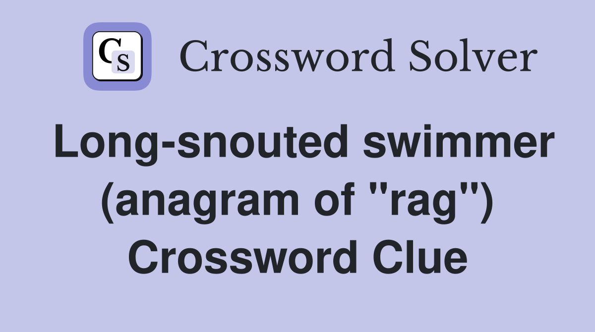 Long-snouted swimmer (anagram of "rag") Crossword Clue