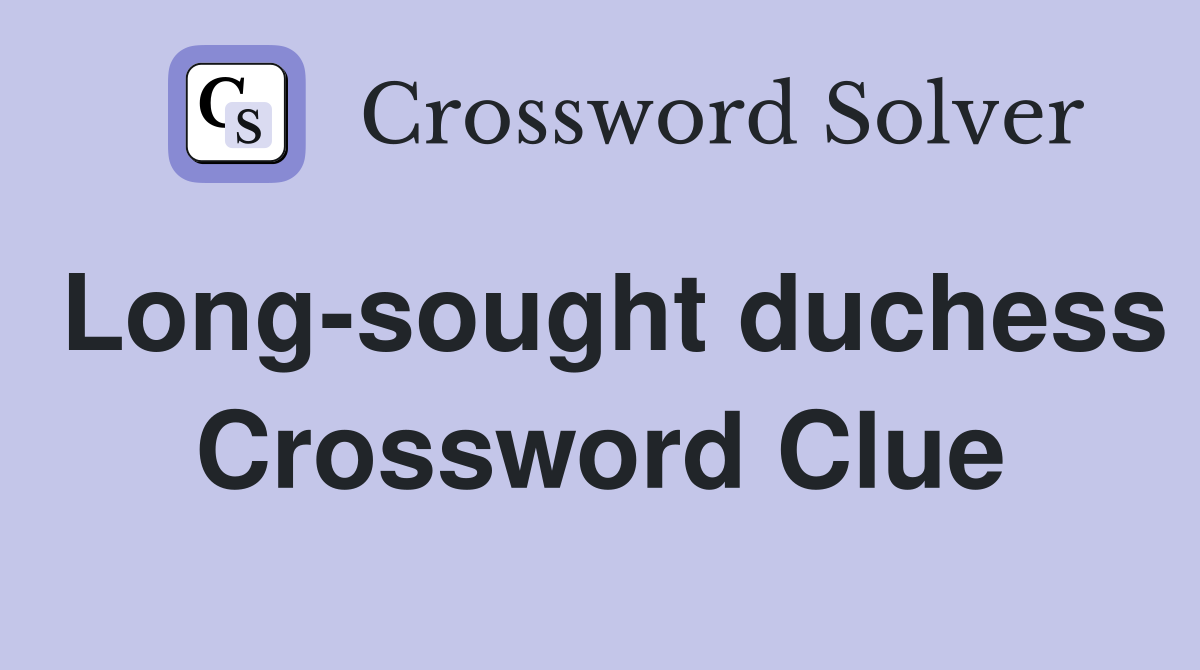 Long-sought duchess Crossword Clue