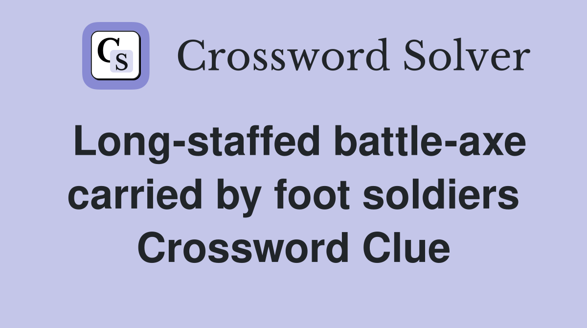Long-staffed battle-axe carried by foot soldiers Crossword Clue