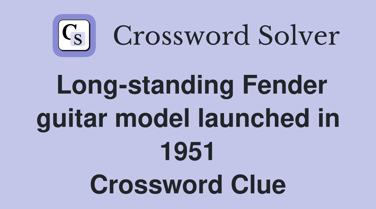 Long-standing Fender guitar model launched in 1951 Crossword Clue