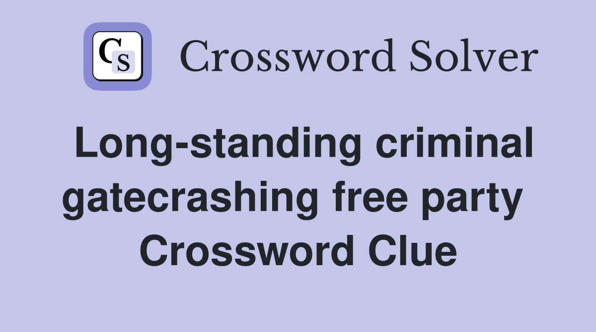 Long-standing criminal gatecrashing free party  Crossword Clue