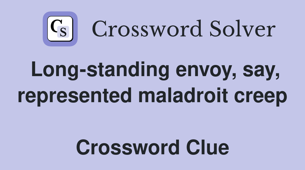 Long-standing envoy, say, represented maladroit creep  Crossword Clue