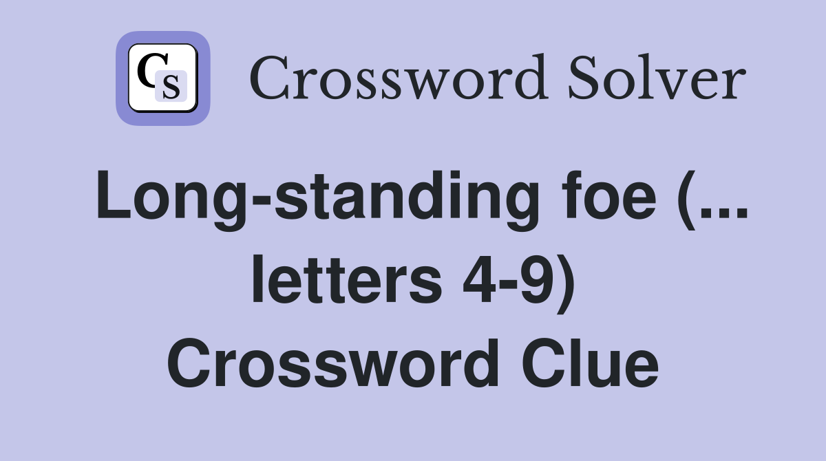 Long-standing foe (... letters 4-9) Crossword Clue