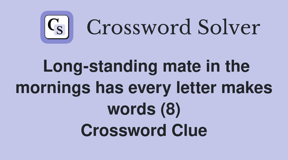 Long-standing mate in the mornings has every letter makes words (8) Crossword Clue