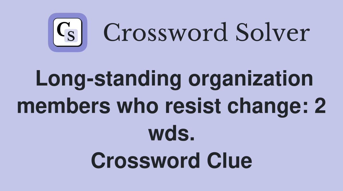 Long-standing organization members who resist change: 2 wds. Crossword Clue