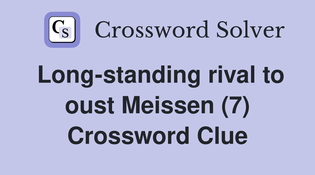 Long-standing rival to oust Meissen (7) Crossword Clue