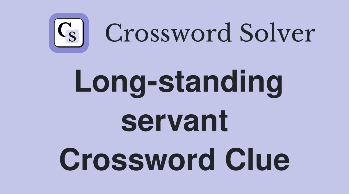 Long-standing servant Crossword Clue