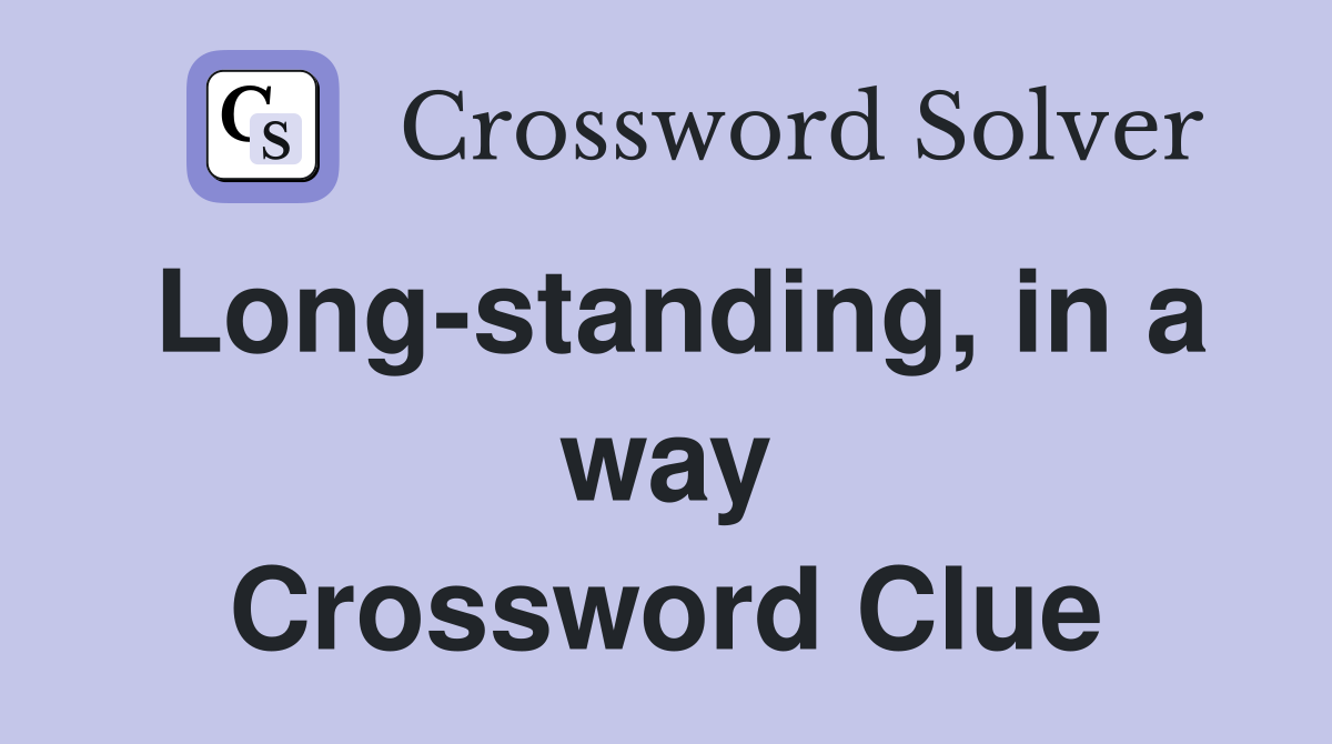 Long-standing, in a way Crossword Clue