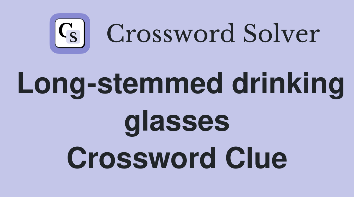 Long-stemmed drinking glasses Crossword Clue