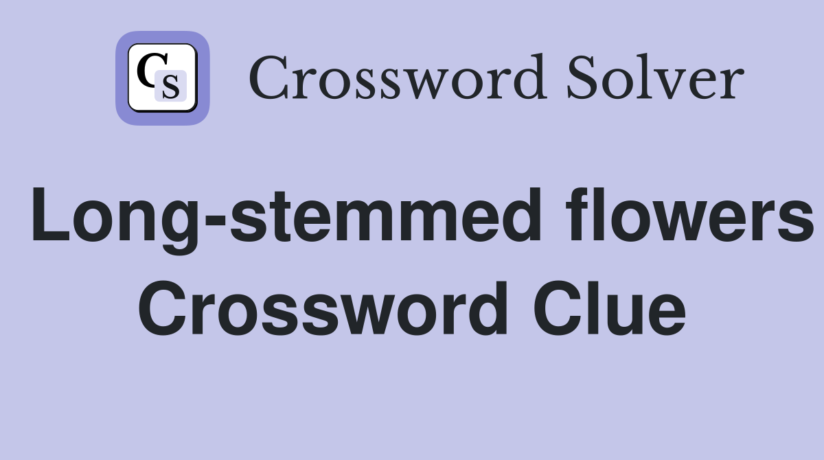 Long-stemmed flowers Crossword Clue