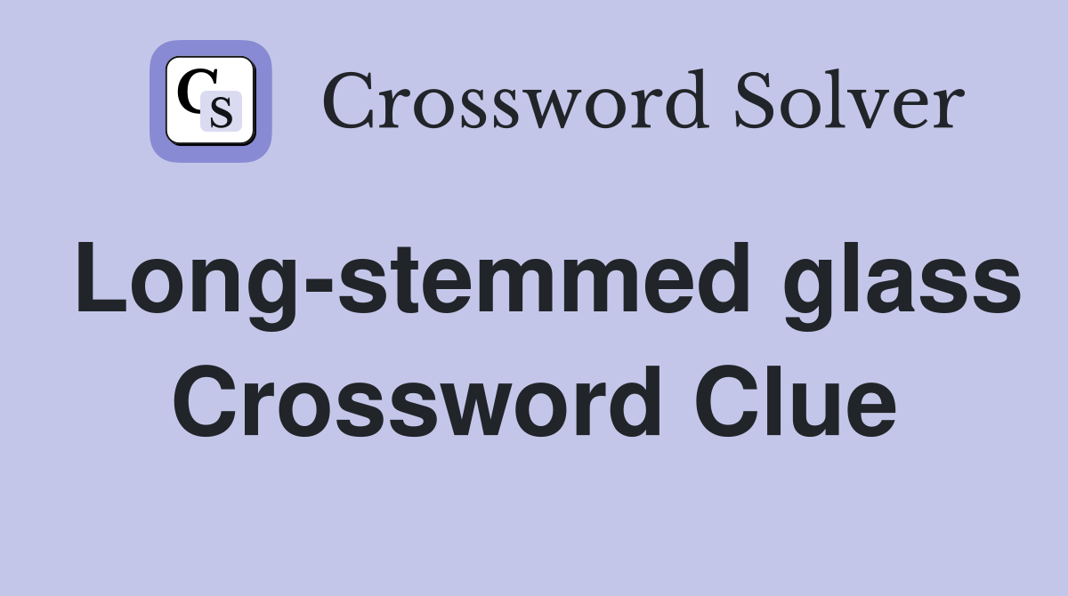 Long-stemmed glass Crossword Clue