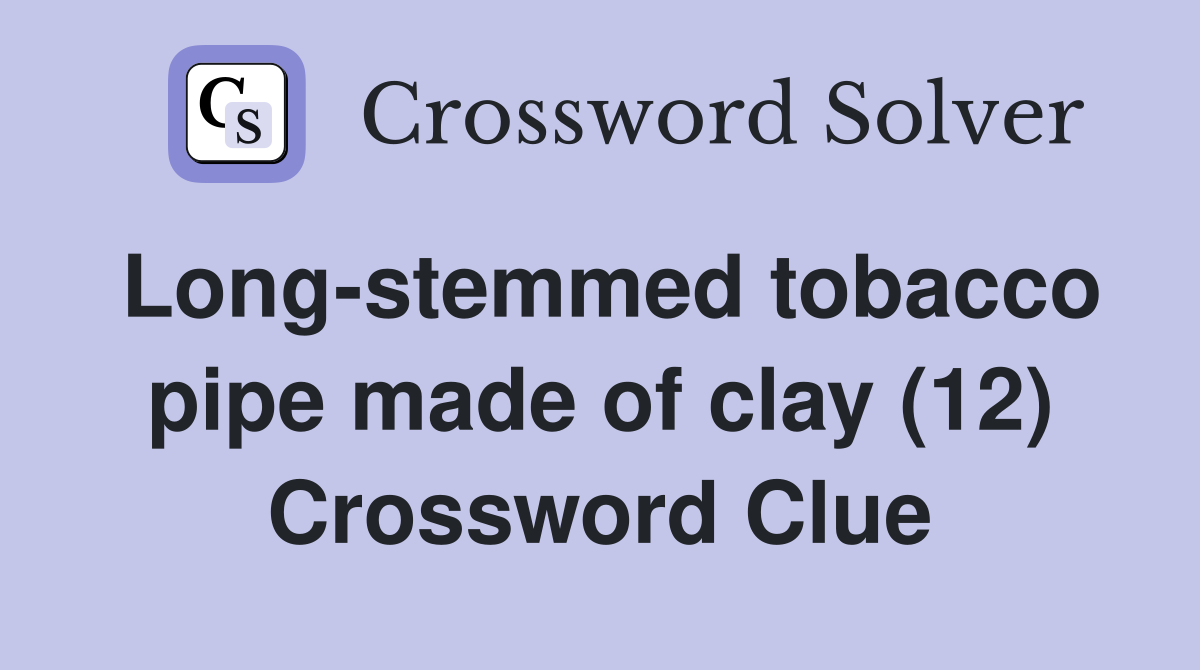 Long-stemmed tobacco pipe made of clay (12) Crossword Clue