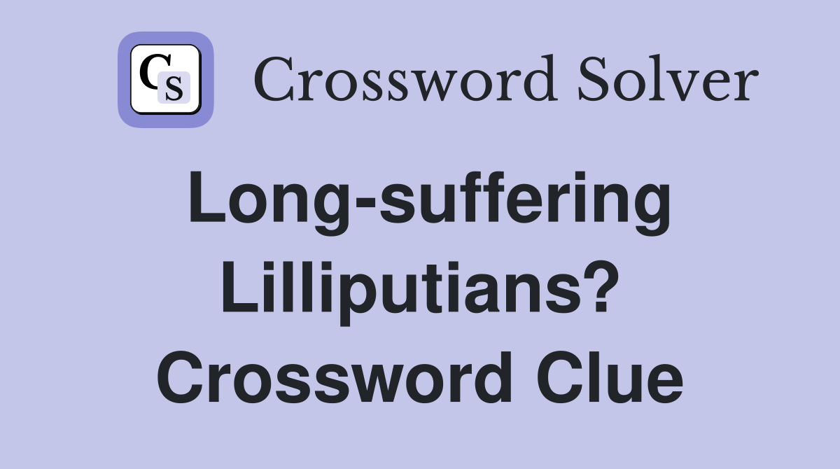 Long-suffering Lilliputians? Crossword Clue