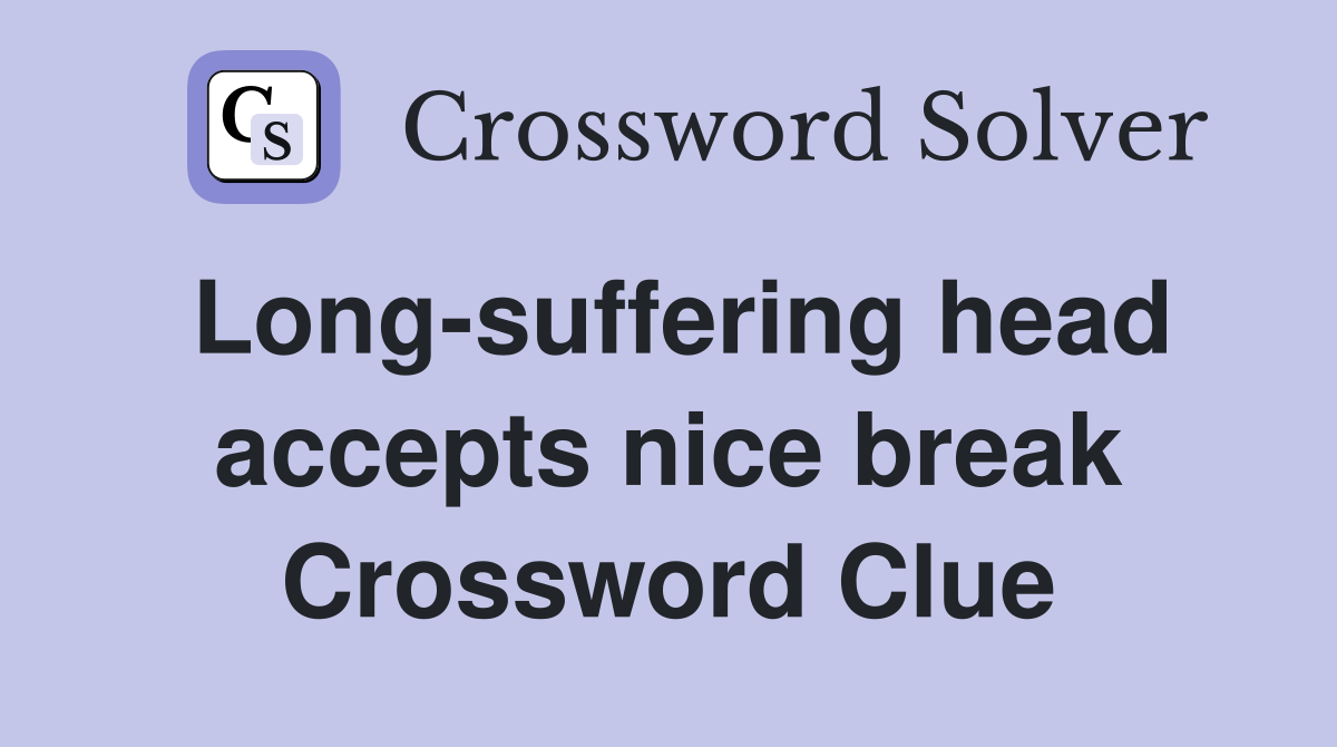 Long-suffering head accepts nice break Crossword Clue