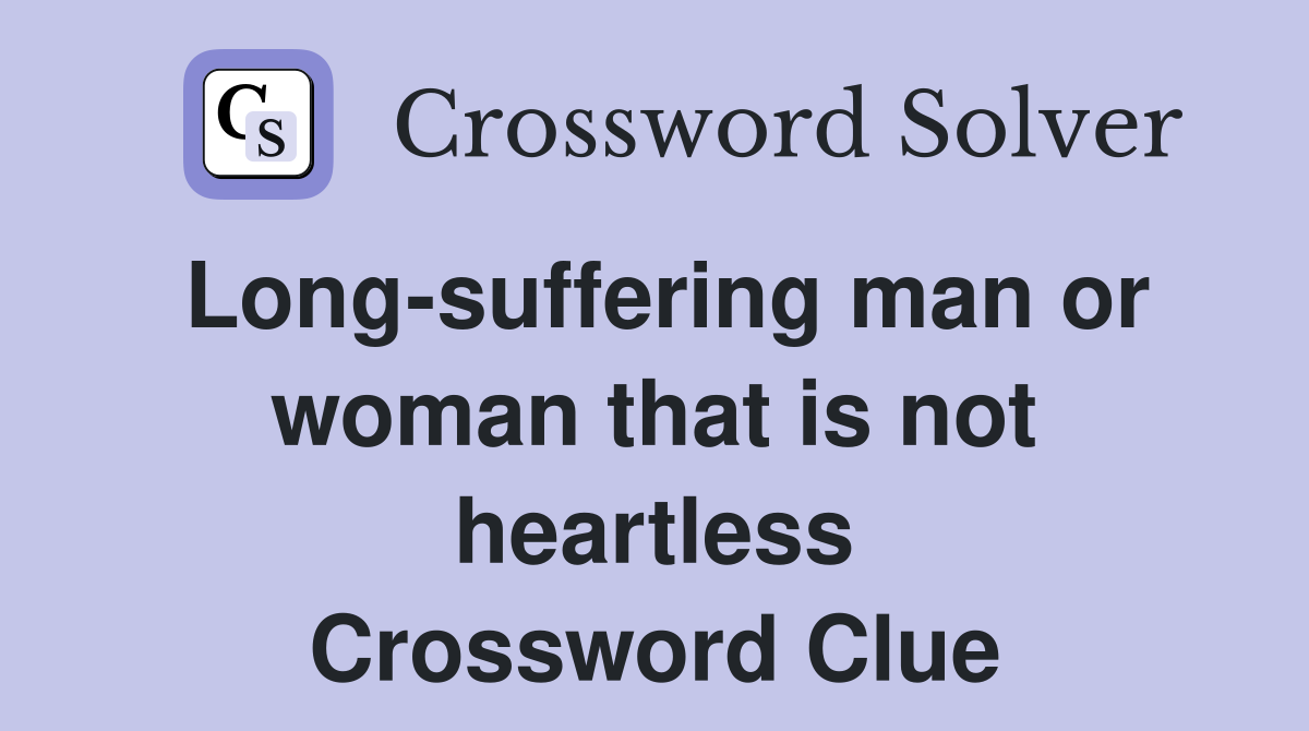 Long-suffering man or woman that is not heartless Crossword Clue