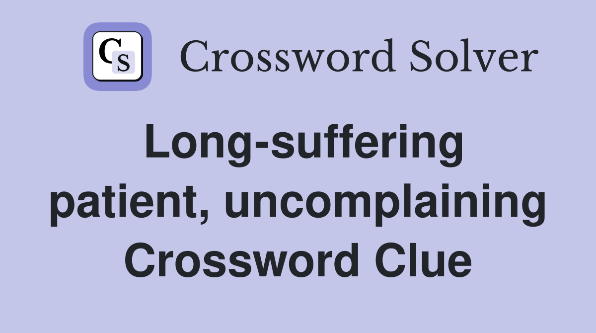 Long-suffering patient, uncomplaining Crossword Clue