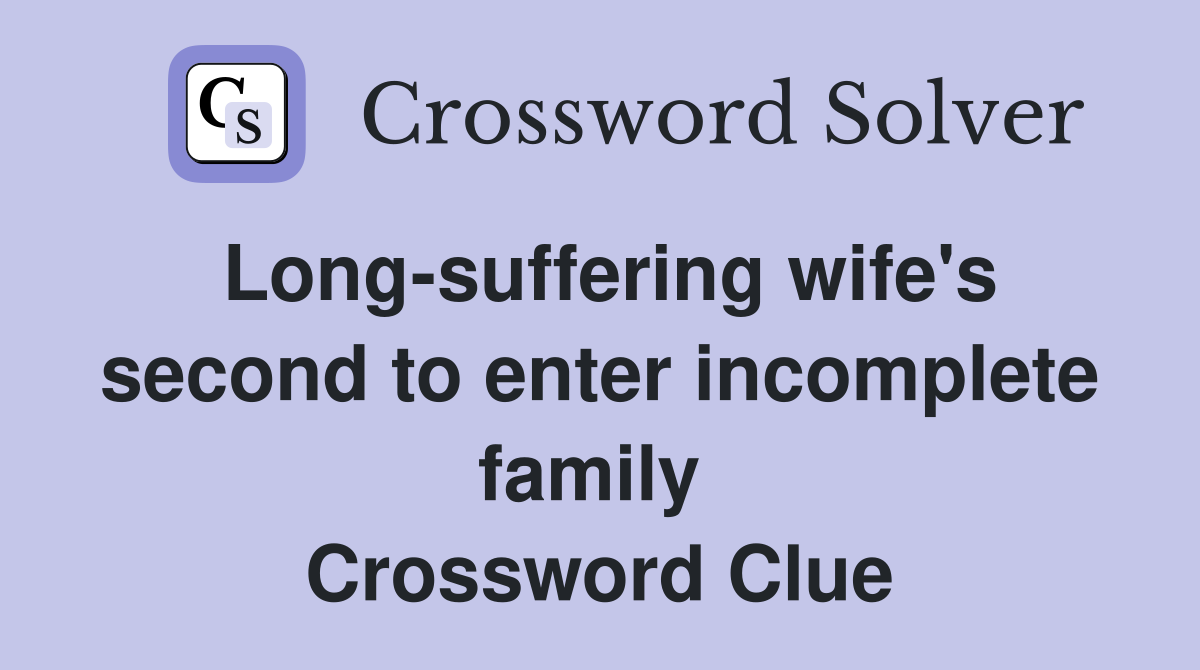 Long-suffering wife's second to enter incomplete family  Crossword Clue