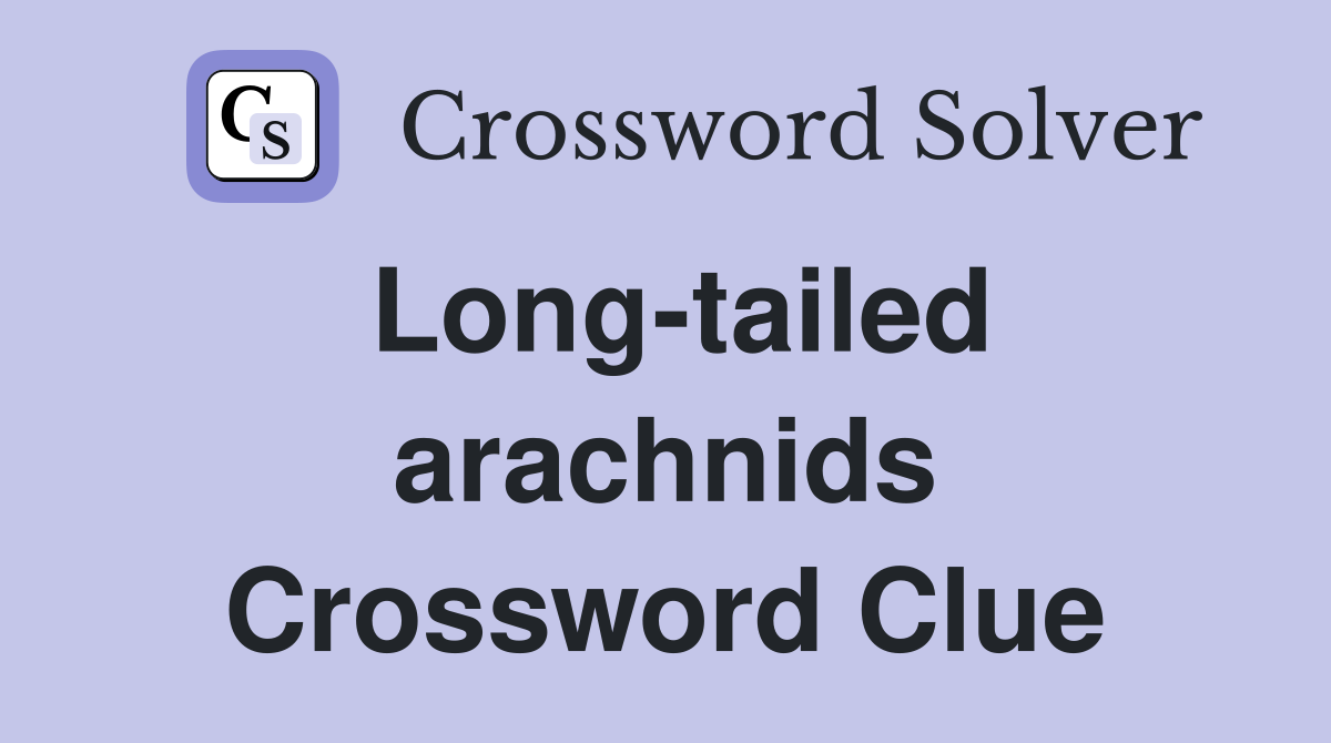 Long-tailed arachnids Crossword Clue