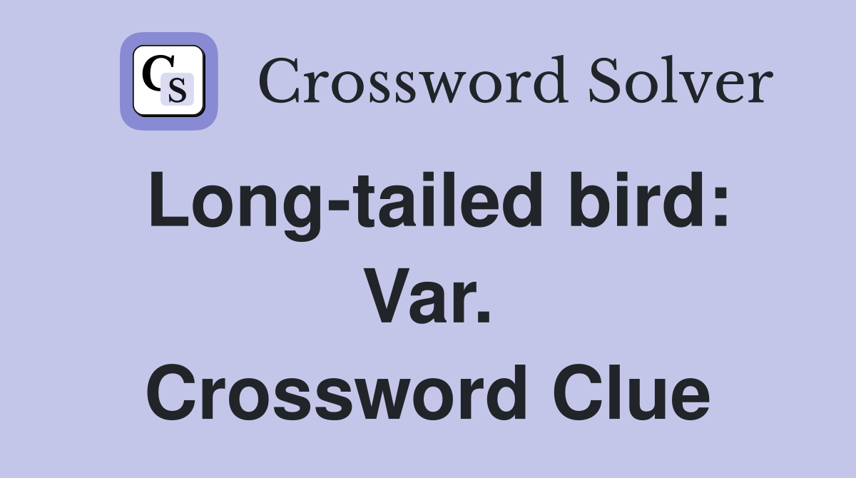 Long-tailed bird: Var. Crossword Clue