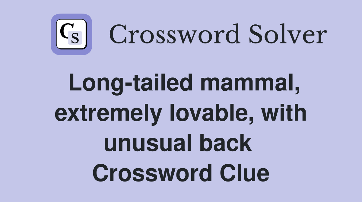 Long-tailed mammal, extremely lovable, with unusual back  Crossword Clue