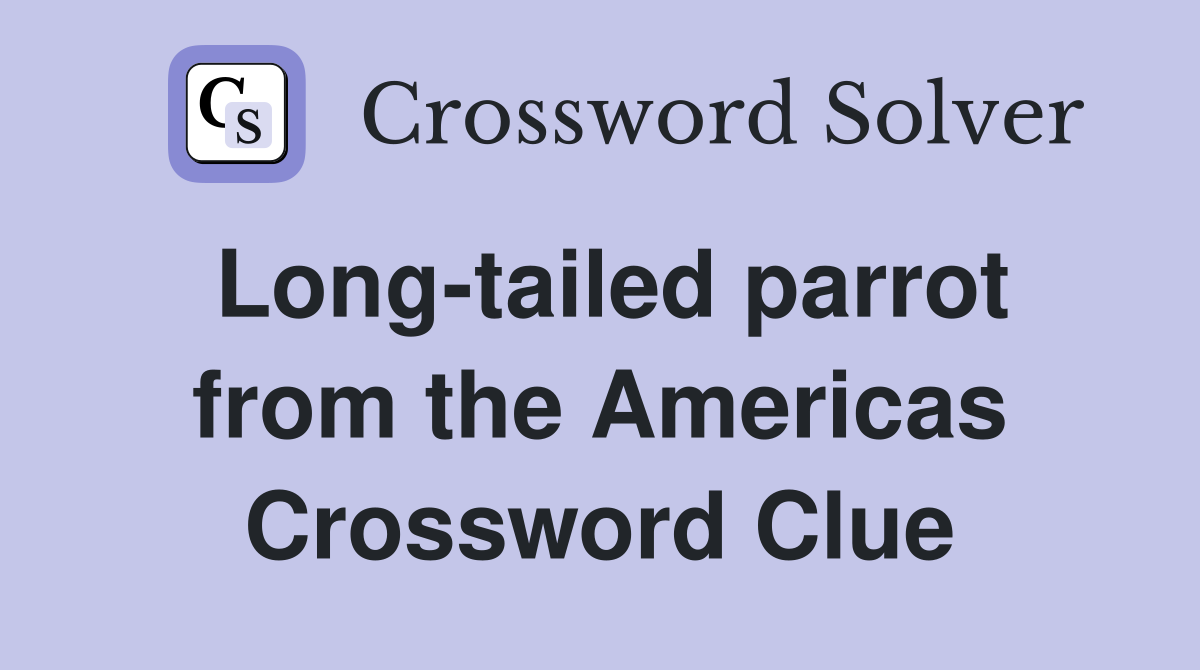 Long-tailed parrot from the Americas Crossword Clue