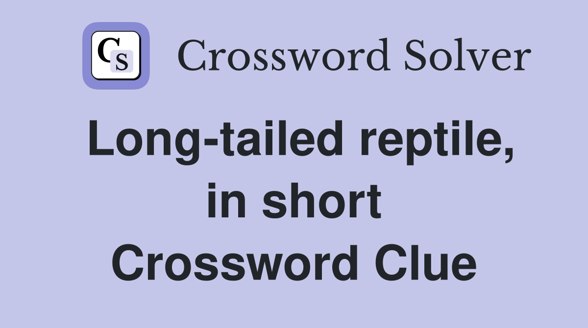 Long-tailed reptile, in short Crossword Clue
