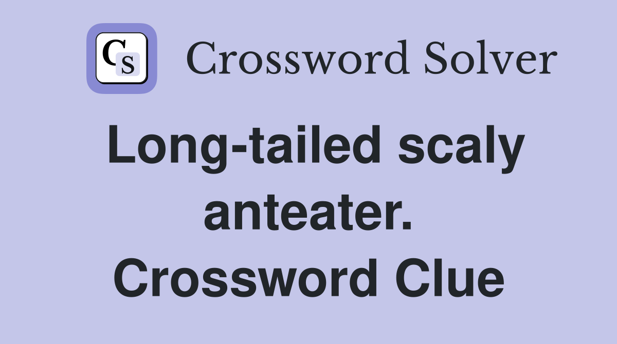 Long-tailed scaly anteater. Crossword Clue