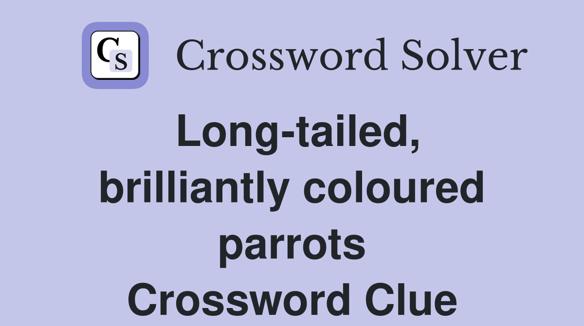 Long-tailed, brilliantly coloured parrots Crossword Clue