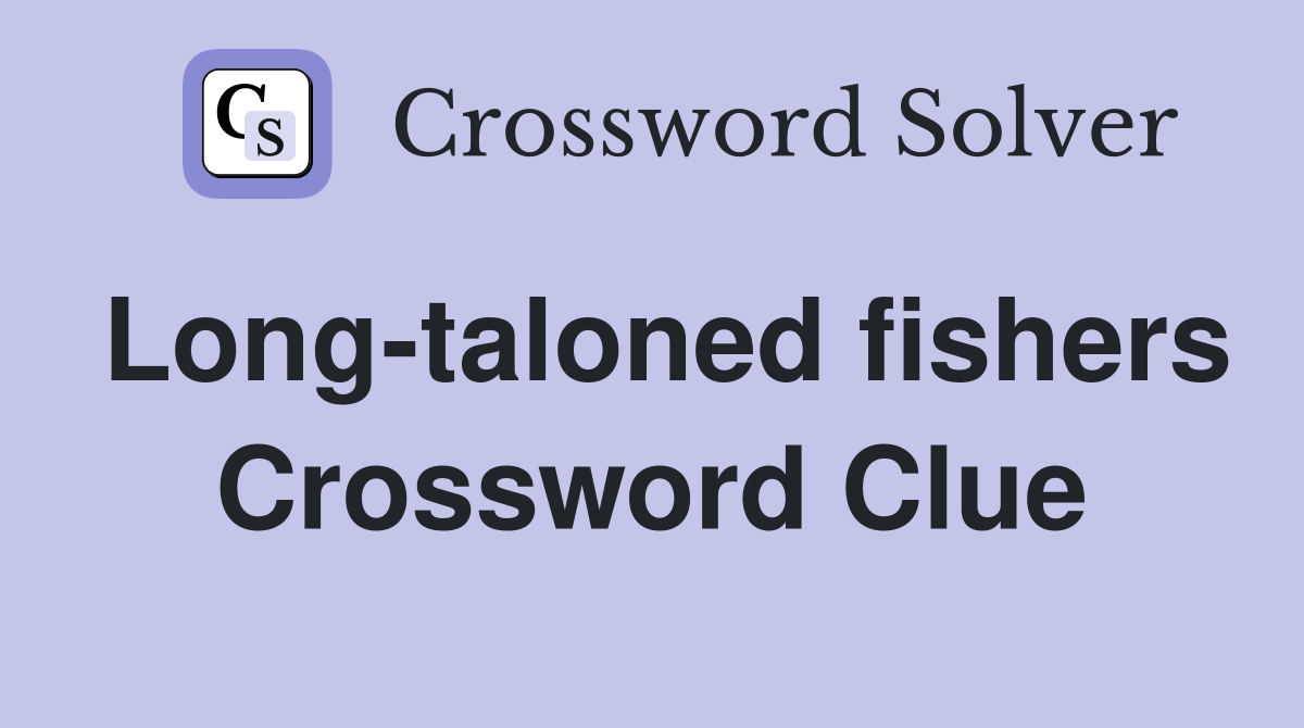 Long-taloned fishers Crossword Clue