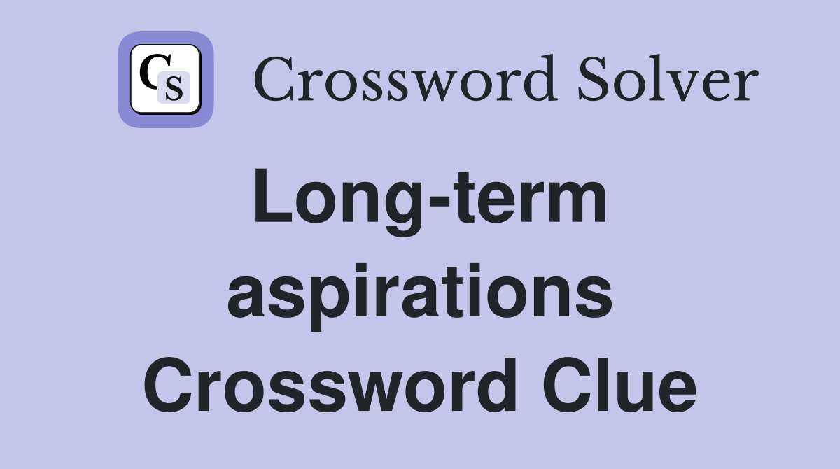 Long-term aspirations Crossword Clue
