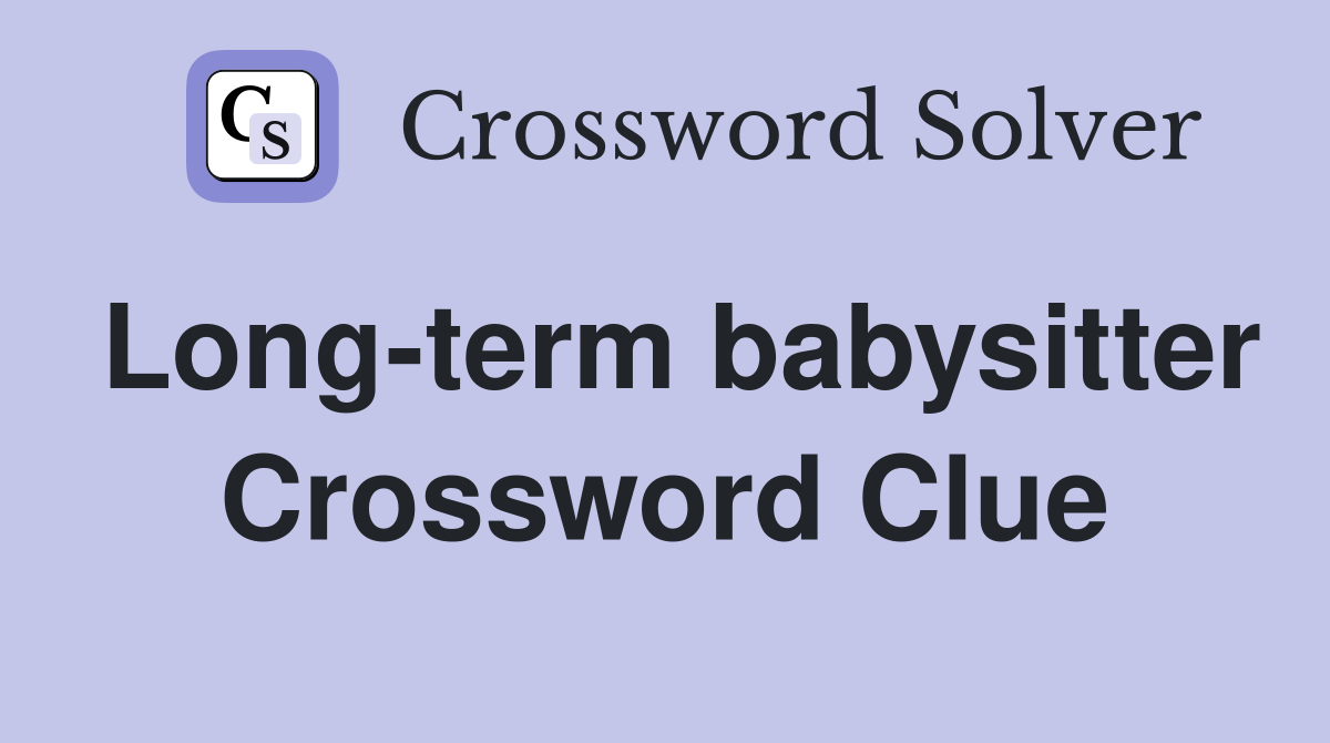 Long-term babysitter Crossword Clue