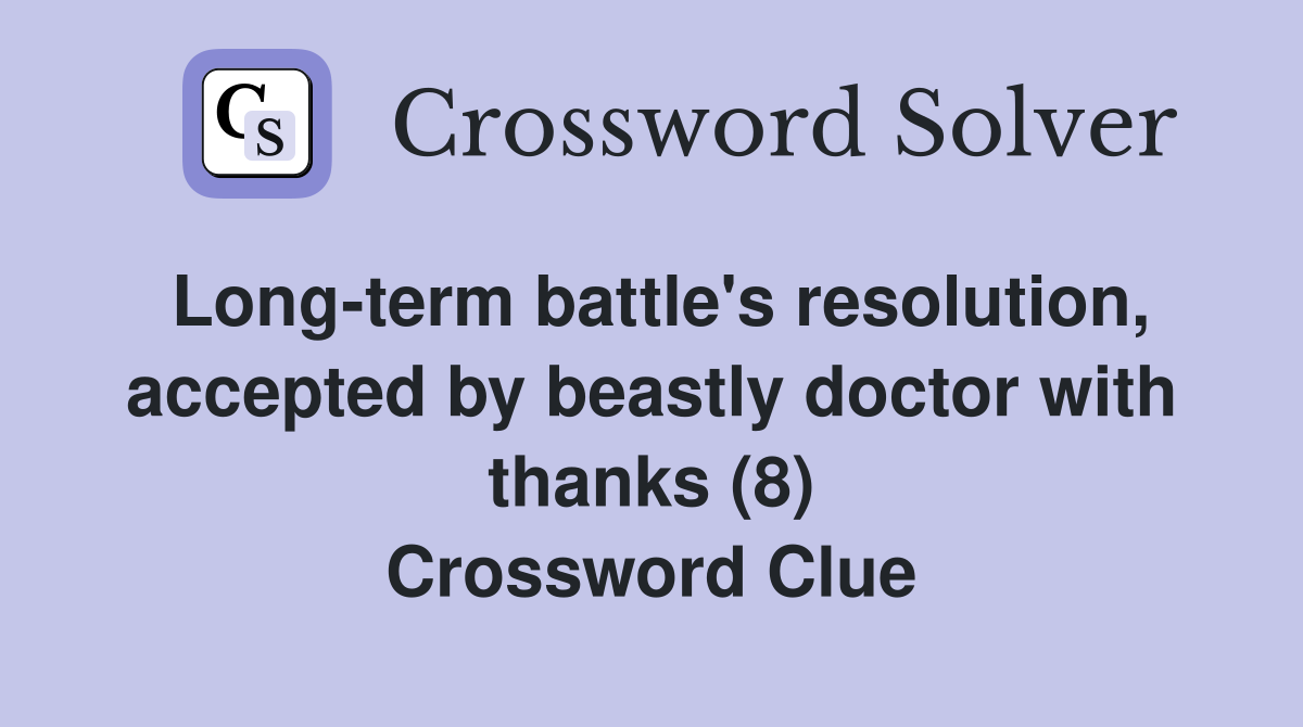 Long-term battle's resolution, accepted by beastly doctor with thanks (8) Crossword Clue