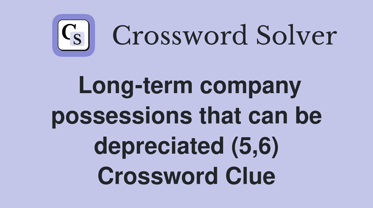 Long-term company possessions that can be depreciated (5,6) Crossword Clue