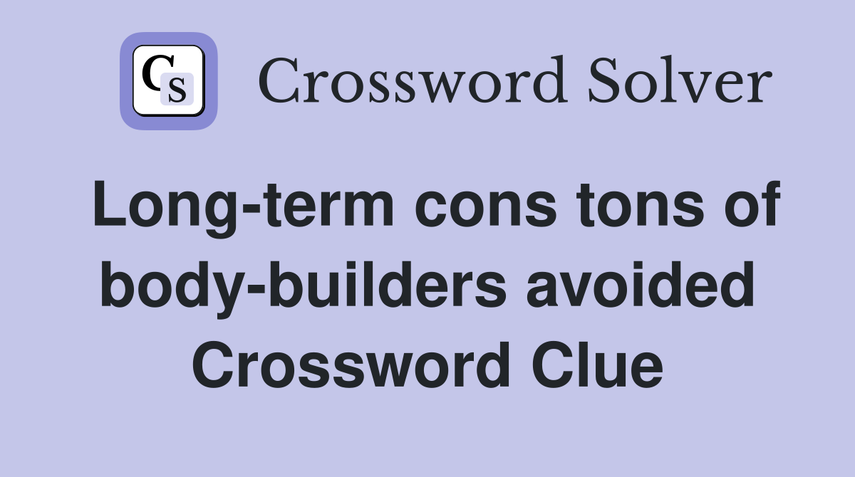 Long-term cons tons of body-builders avoided Crossword Clue