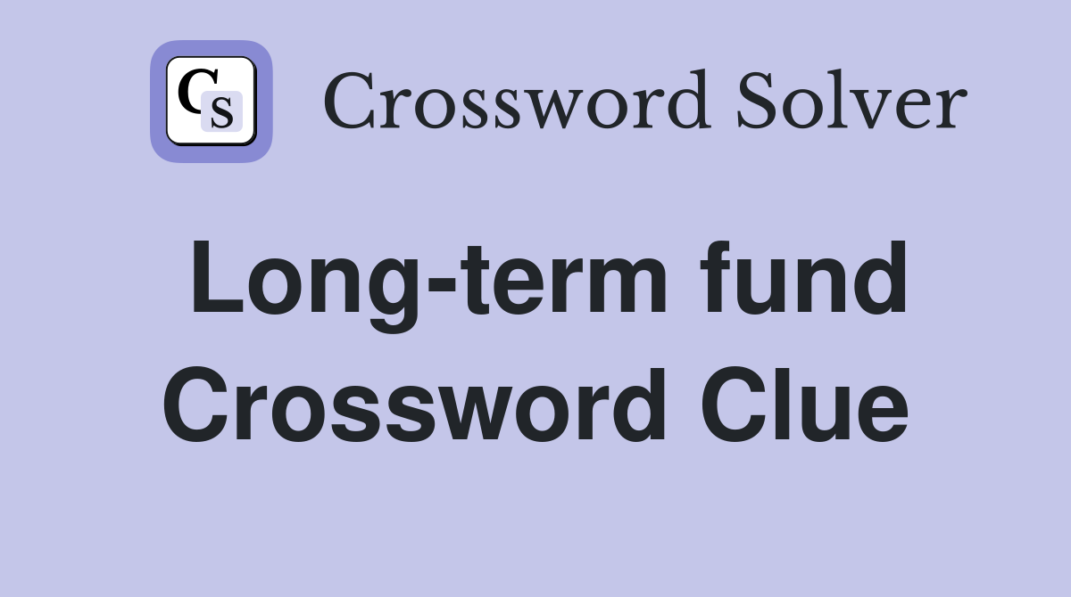 Long-term fund Crossword Clue