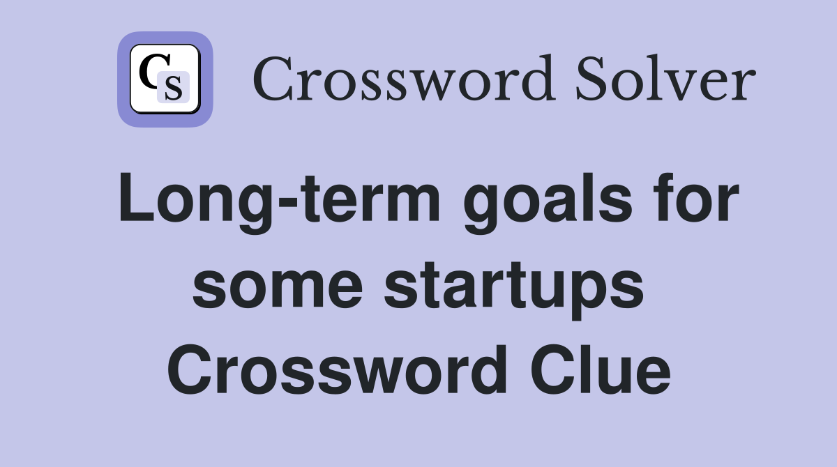 Long-term goals for some startups Crossword Clue