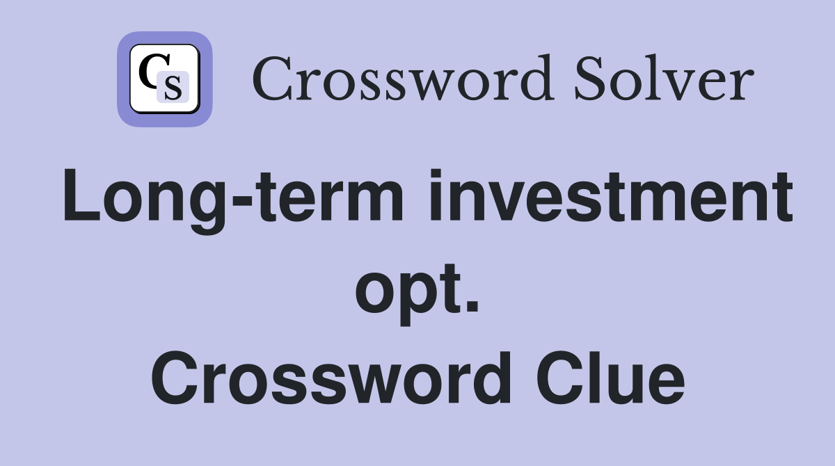 Long-term investment opt. Crossword Clue