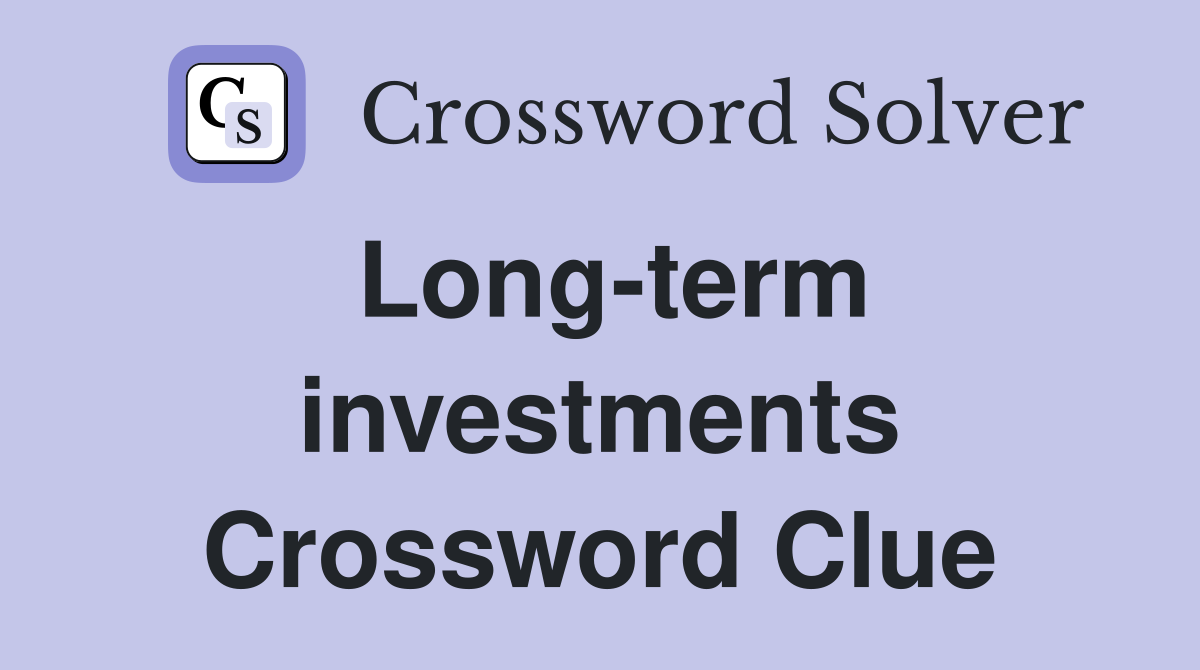 Long-term investments Crossword Clue
