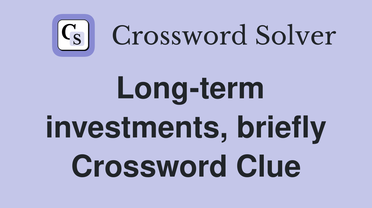 Long-term investments, briefly Crossword Clue