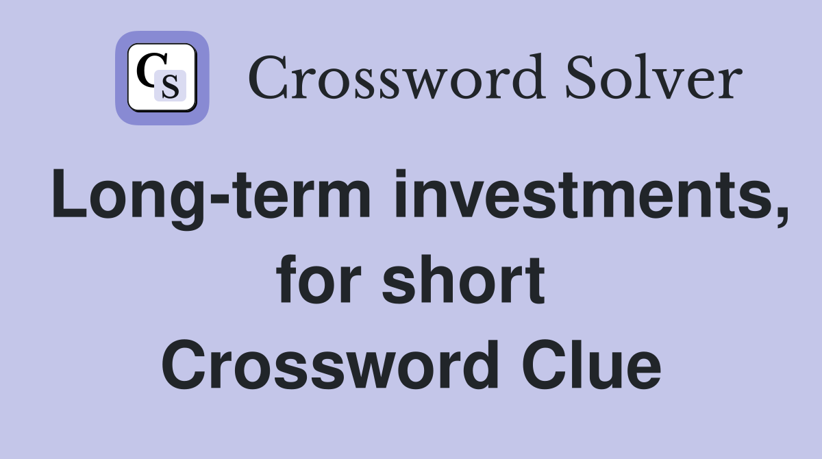 Long-term investments, for short Crossword Clue