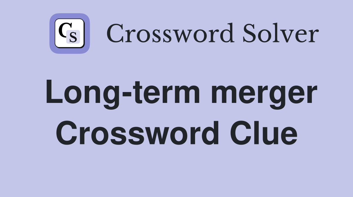 Long-term merger Crossword Clue