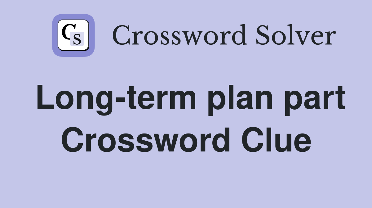 Long-term plan part Crossword Clue